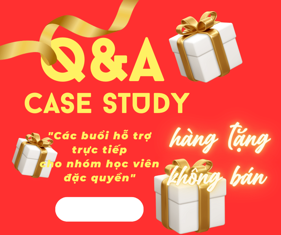 Quà tặng kèm: Các buổi hỗ trợ trực tiếp Case Study – Q&A hàng tuần của nhóm học viên đặc quyền